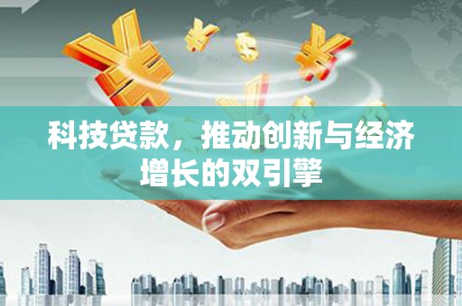 平谷科技贷款，推动创新与经济增长的双引擎