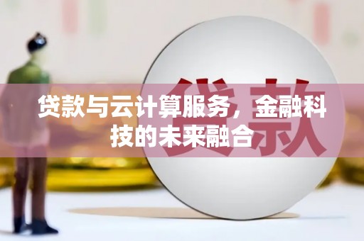 丰满贷款与云计算服务，金融科技的未来融合
