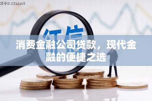 宜章消费金融公司贷款，现代金融的便捷之选