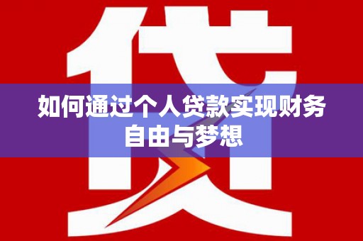 平果如何通过个人贷款实现财务自由与梦想