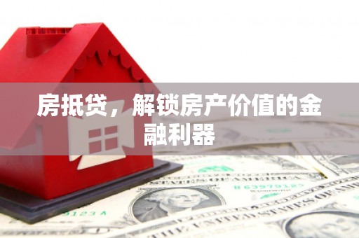 二水房抵贷，解锁房产价值的金融利器
