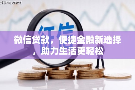 武邑微信贷款，便捷金融新选择，助力生活更轻松