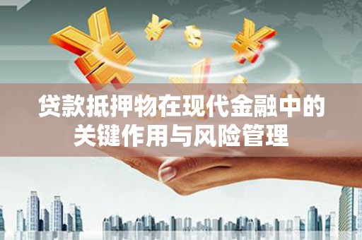 宁洱贷款抵押物在现代金融中的关键作用与风险管理