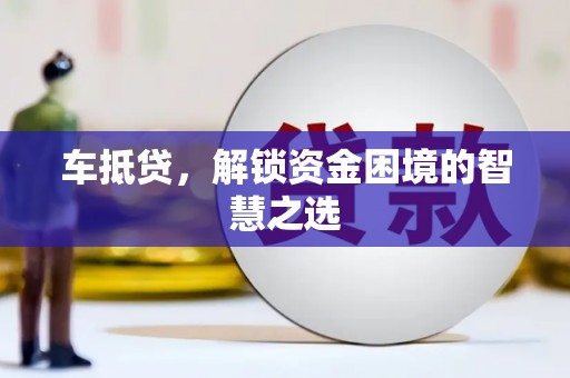 万丹车抵贷，解锁资金困境的智慧之选
