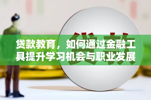 巴楚贷款教育，如何通过金融工具提升学习机会与职业发展
