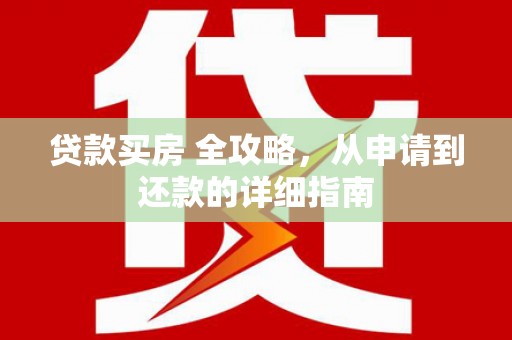 琼中贷款买房 全攻略，从申请到还款的详细指南